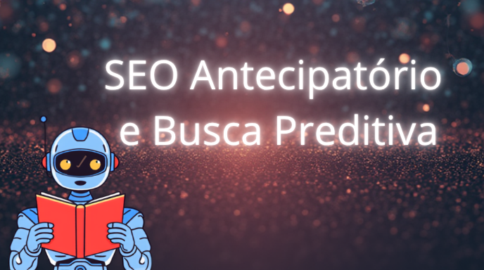 SEO Antecipatório e Busca Preditiva: Como Estar Presente no "Feed" de Sugestões das IAs e Navegadores